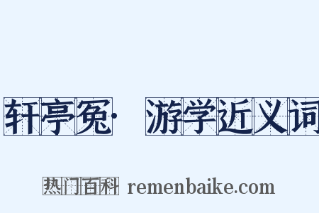 轩亭冤·游学近义词是什么意思的图片